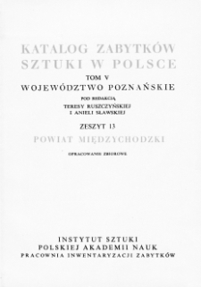 Katalog Zabytków Sztuki w Polsce, t. 5: dawne woj. poznańskie, z. 13, pow. międzychodzki