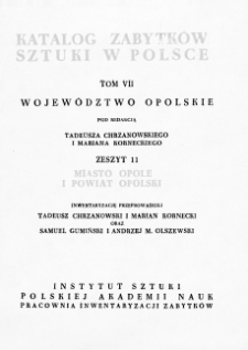 Katalog Zabytków Sztuki w Polsce, t. 7: woj. opolskie, z. 11, m. Opole i pow. opolski