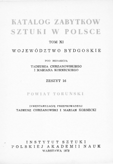 Katalog Zabytków Sztuki w Polsce; t. 11: woj. bydgoskie, z. 16: pow. toruński