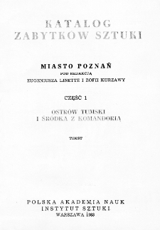 Katalog zabytków sztuki w Polsce. Seria nowa, t. 7: Miasto Poznań, cz. 1: Ostrów Tumski i Środka z Komandorią